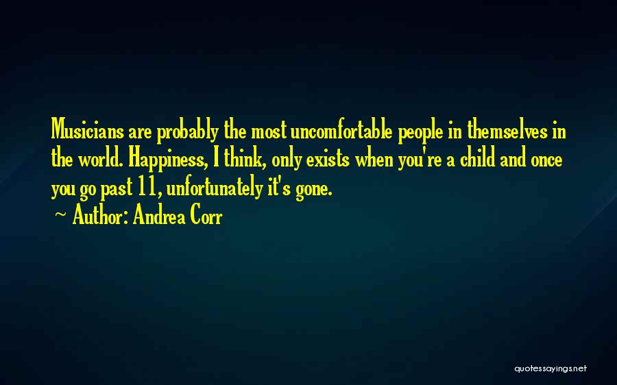 Andrea Corr Quotes: Musicians Are Probably The Most Uncomfortable People In Themselves In The World. Happiness, I Think, Only Exists When You're A