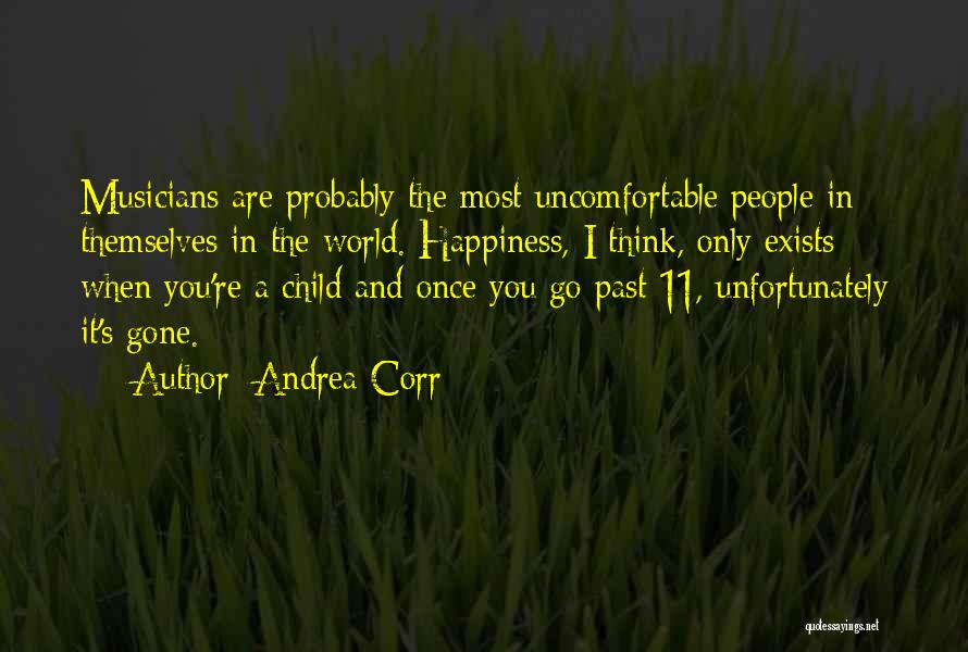 Andrea Corr Quotes: Musicians Are Probably The Most Uncomfortable People In Themselves In The World. Happiness, I Think, Only Exists When You're A