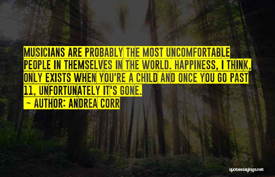 Andrea Corr Quotes: Musicians Are Probably The Most Uncomfortable People In Themselves In The World. Happiness, I Think, Only Exists When You're A