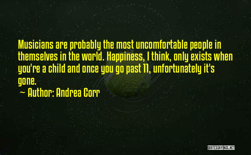 Andrea Corr Quotes: Musicians Are Probably The Most Uncomfortable People In Themselves In The World. Happiness, I Think, Only Exists When You're A