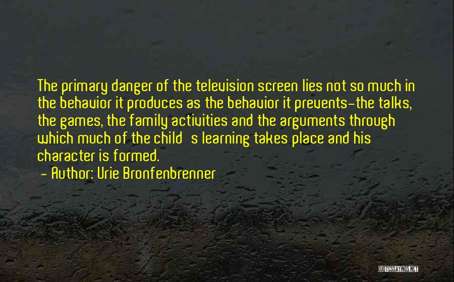 Urie Bronfenbrenner Quotes: The Primary Danger Of The Television Screen Lies Not So Much In The Behavior It Produces As The Behavior It