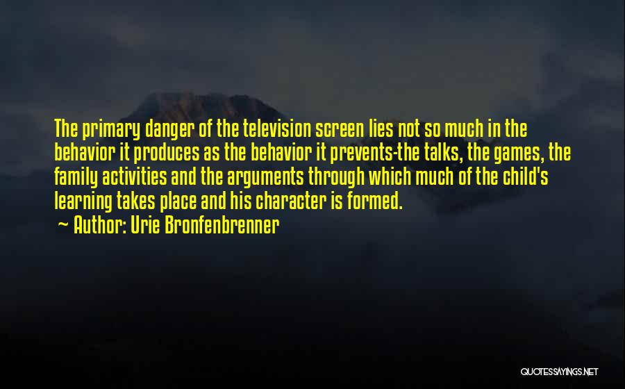 Urie Bronfenbrenner Quotes: The Primary Danger Of The Television Screen Lies Not So Much In The Behavior It Produces As The Behavior It