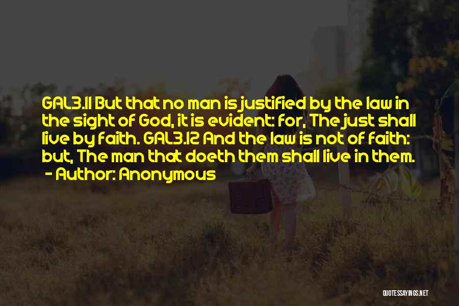 Anonymous Quotes: Gal3.11 But That No Man Is Justified By The Law In The Sight Of God, It Is Evident: For, The