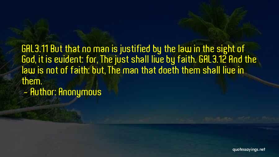 Anonymous Quotes: Gal3.11 But That No Man Is Justified By The Law In The Sight Of God, It Is Evident: For, The