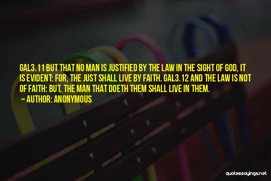 Anonymous Quotes: Gal3.11 But That No Man Is Justified By The Law In The Sight Of God, It Is Evident: For, The