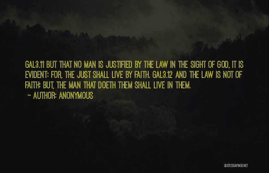 Anonymous Quotes: Gal3.11 But That No Man Is Justified By The Law In The Sight Of God, It Is Evident: For, The