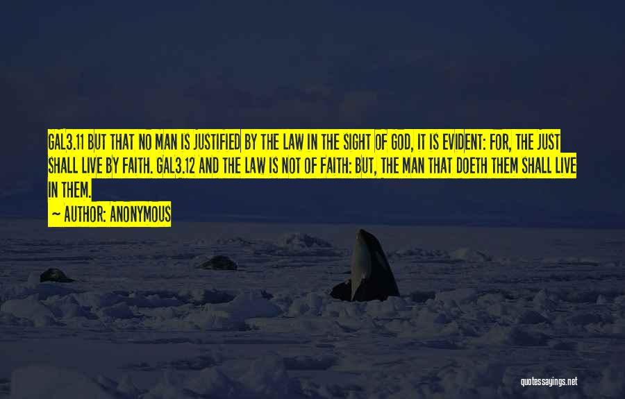 Anonymous Quotes: Gal3.11 But That No Man Is Justified By The Law In The Sight Of God, It Is Evident: For, The