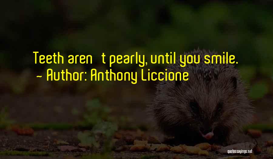 Anthony Liccione Quotes: Teeth Aren't Pearly, Until You Smile.
