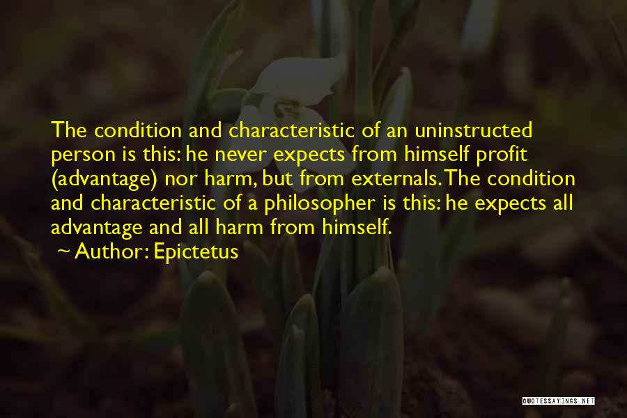 Epictetus Quotes: The Condition And Characteristic Of An Uninstructed Person Is This: He Never Expects From Himself Profit (advantage) Nor Harm, But