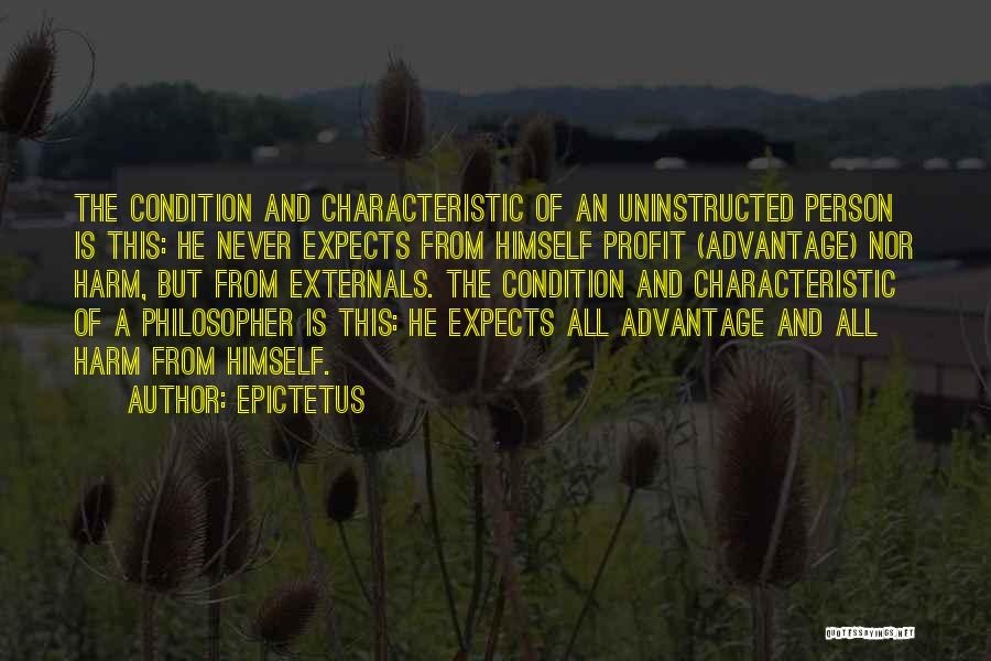 Epictetus Quotes: The Condition And Characteristic Of An Uninstructed Person Is This: He Never Expects From Himself Profit (advantage) Nor Harm, But