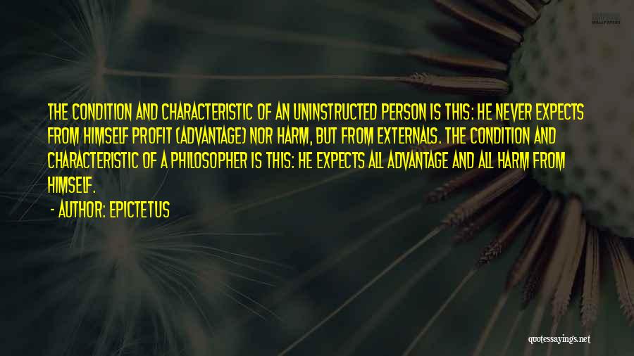 Epictetus Quotes: The Condition And Characteristic Of An Uninstructed Person Is This: He Never Expects From Himself Profit (advantage) Nor Harm, But