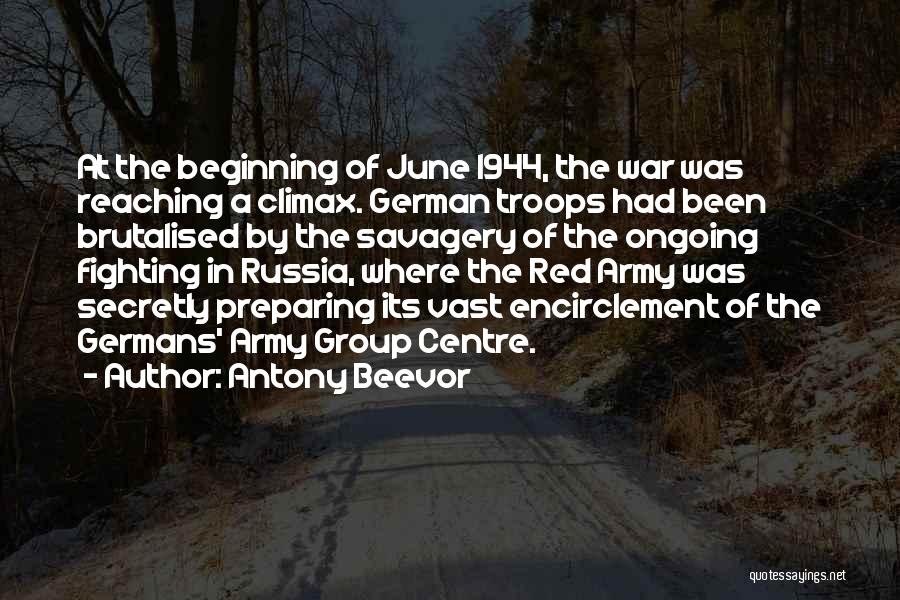 Antony Beevor Quotes: At The Beginning Of June 1944, The War Was Reaching A Climax. German Troops Had Been Brutalised By The Savagery