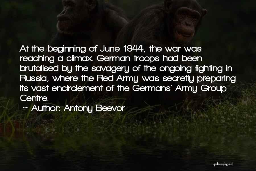 Antony Beevor Quotes: At The Beginning Of June 1944, The War Was Reaching A Climax. German Troops Had Been Brutalised By The Savagery