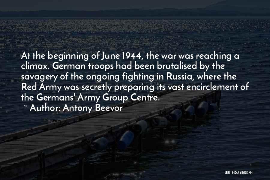 Antony Beevor Quotes: At The Beginning Of June 1944, The War Was Reaching A Climax. German Troops Had Been Brutalised By The Savagery