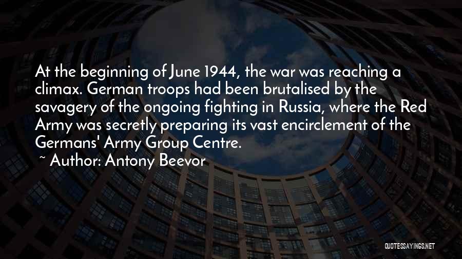 Antony Beevor Quotes: At The Beginning Of June 1944, The War Was Reaching A Climax. German Troops Had Been Brutalised By The Savagery