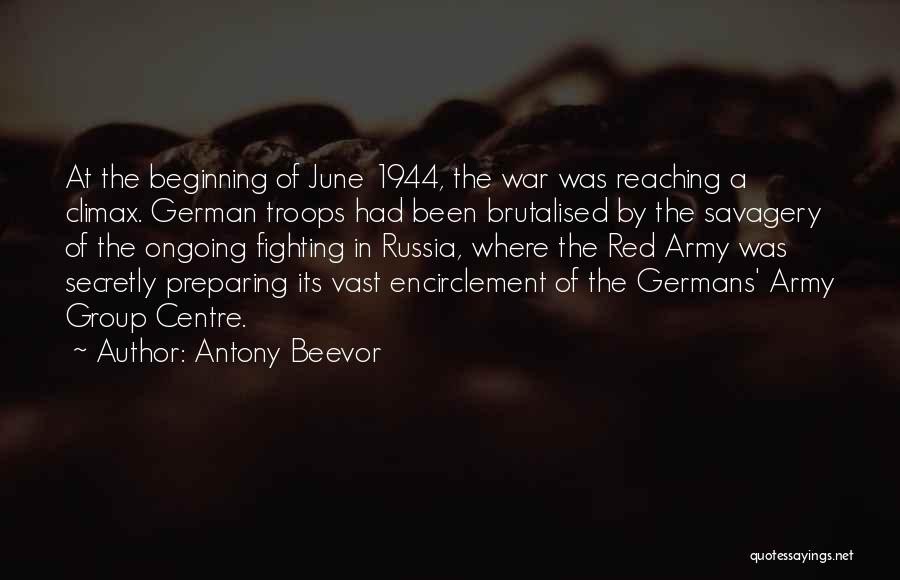 Antony Beevor Quotes: At The Beginning Of June 1944, The War Was Reaching A Climax. German Troops Had Been Brutalised By The Savagery