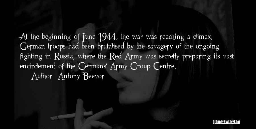 Antony Beevor Quotes: At The Beginning Of June 1944, The War Was Reaching A Climax. German Troops Had Been Brutalised By The Savagery