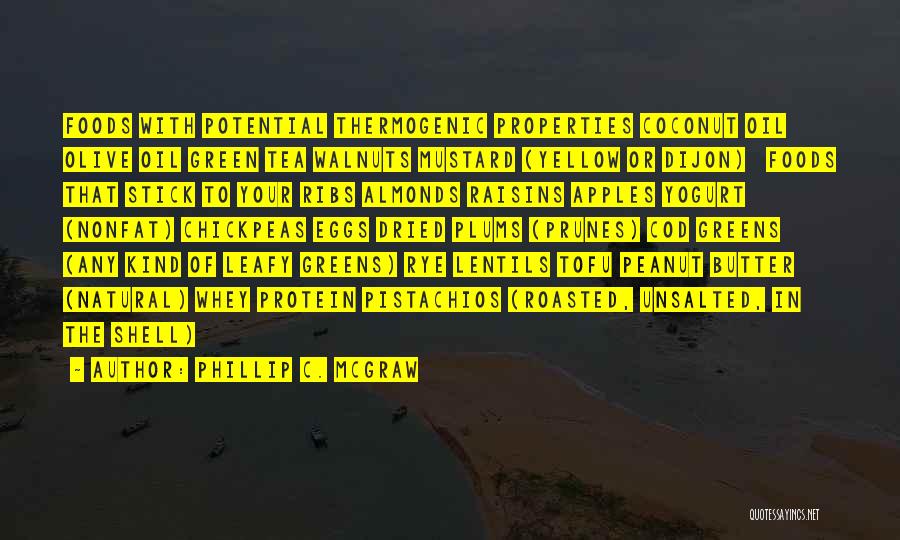 Phillip C. McGraw Quotes: Foods With Potential Thermogenic Properties Coconut Oil Olive Oil Green Tea Walnuts Mustard (yellow Or Dijon) Foods That Stick To