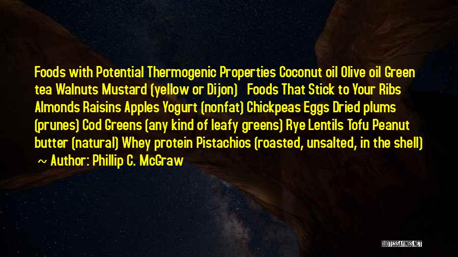 Phillip C. McGraw Quotes: Foods With Potential Thermogenic Properties Coconut Oil Olive Oil Green Tea Walnuts Mustard (yellow Or Dijon) Foods That Stick To