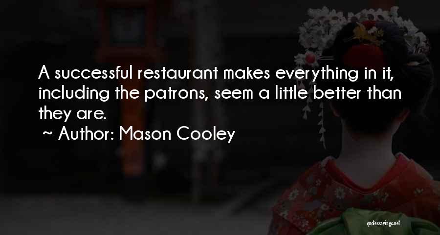 Mason Cooley Quotes: A Successful Restaurant Makes Everything In It, Including The Patrons, Seem A Little Better Than They Are.