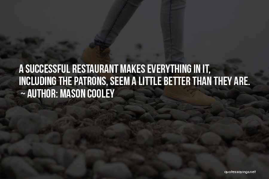 Mason Cooley Quotes: A Successful Restaurant Makes Everything In It, Including The Patrons, Seem A Little Better Than They Are.
