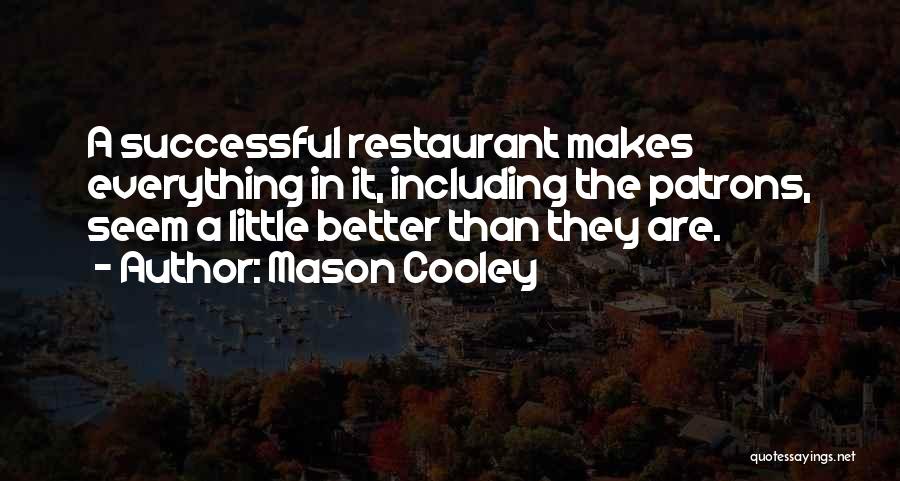 Mason Cooley Quotes: A Successful Restaurant Makes Everything In It, Including The Patrons, Seem A Little Better Than They Are.