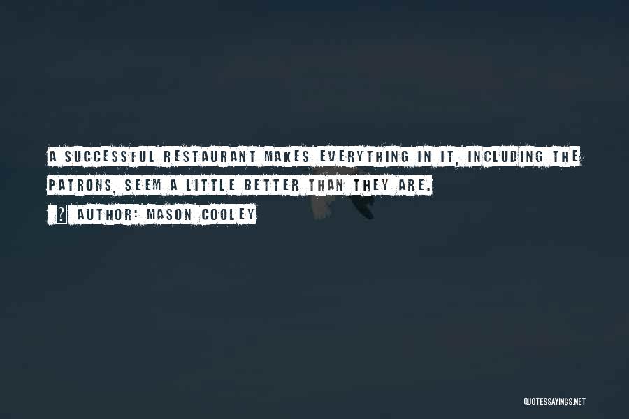 Mason Cooley Quotes: A Successful Restaurant Makes Everything In It, Including The Patrons, Seem A Little Better Than They Are.