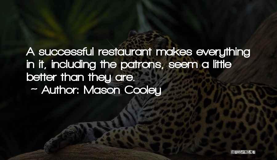 Mason Cooley Quotes: A Successful Restaurant Makes Everything In It, Including The Patrons, Seem A Little Better Than They Are.