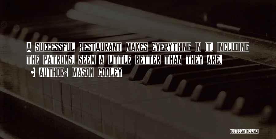 Mason Cooley Quotes: A Successful Restaurant Makes Everything In It, Including The Patrons, Seem A Little Better Than They Are.