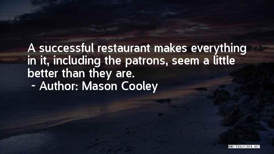 Mason Cooley Quotes: A Successful Restaurant Makes Everything In It, Including The Patrons, Seem A Little Better Than They Are.
