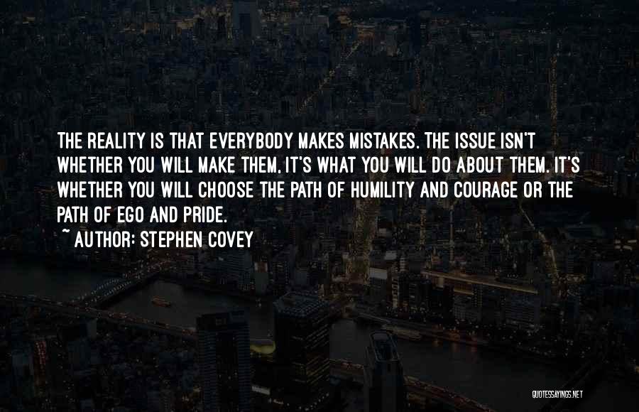 Stephen Covey Quotes: The Reality Is That Everybody Makes Mistakes. The Issue Isn't Whether You Will Make Them, It's What You Will Do