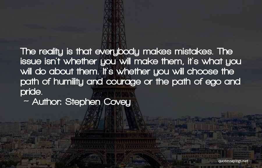 Stephen Covey Quotes: The Reality Is That Everybody Makes Mistakes. The Issue Isn't Whether You Will Make Them, It's What You Will Do