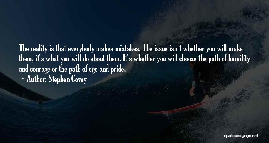 Stephen Covey Quotes: The Reality Is That Everybody Makes Mistakes. The Issue Isn't Whether You Will Make Them, It's What You Will Do