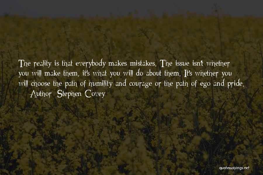 Stephen Covey Quotes: The Reality Is That Everybody Makes Mistakes. The Issue Isn't Whether You Will Make Them, It's What You Will Do