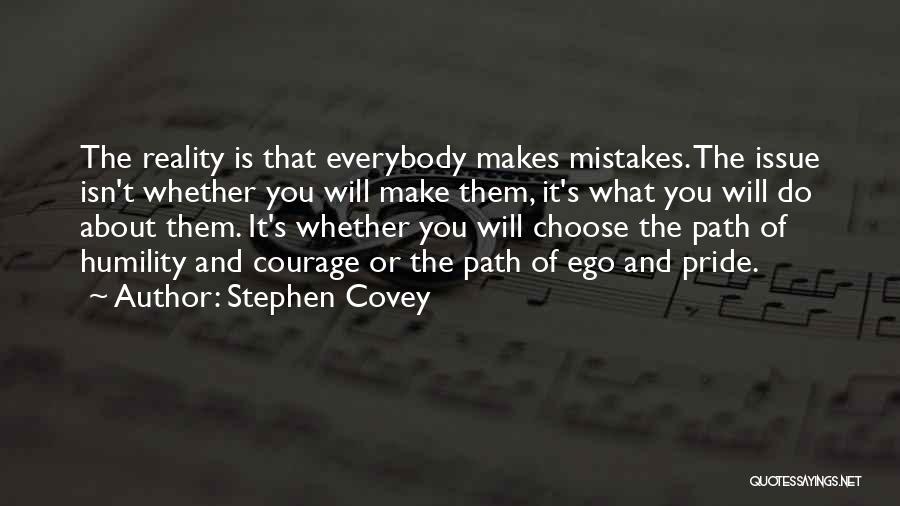 Stephen Covey Quotes: The Reality Is That Everybody Makes Mistakes. The Issue Isn't Whether You Will Make Them, It's What You Will Do