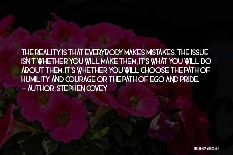 Stephen Covey Quotes: The Reality Is That Everybody Makes Mistakes. The Issue Isn't Whether You Will Make Them, It's What You Will Do