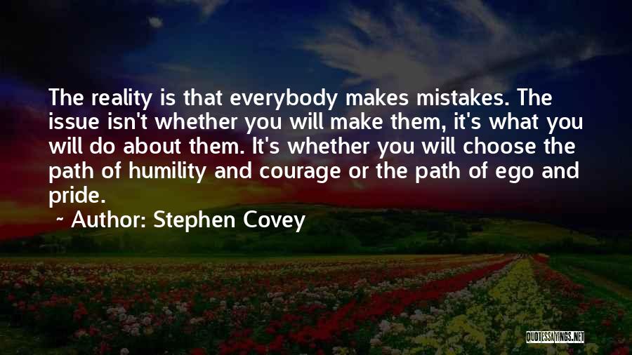 Stephen Covey Quotes: The Reality Is That Everybody Makes Mistakes. The Issue Isn't Whether You Will Make Them, It's What You Will Do