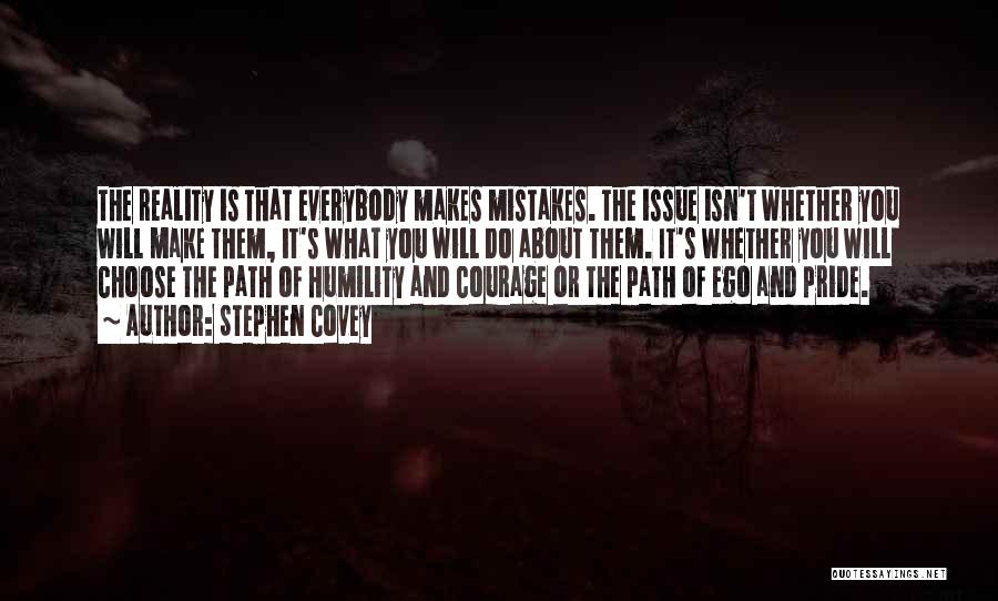 Stephen Covey Quotes: The Reality Is That Everybody Makes Mistakes. The Issue Isn't Whether You Will Make Them, It's What You Will Do