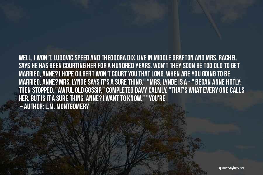 L.M. Montgomery Quotes: Well, I Won't. Ludovic Speed And Theodora Dix Live In Middle Grafton And Mrs. Rachel Says He Has Been Courting