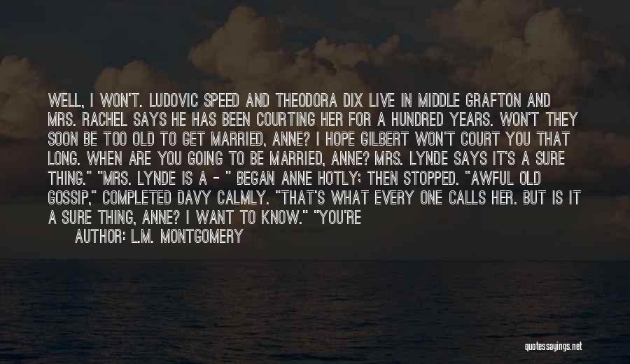 L.M. Montgomery Quotes: Well, I Won't. Ludovic Speed And Theodora Dix Live In Middle Grafton And Mrs. Rachel Says He Has Been Courting