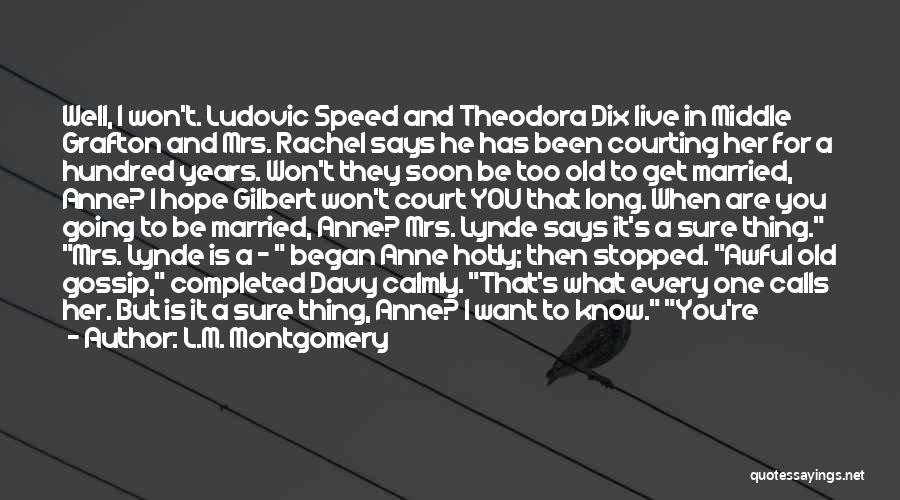 L.M. Montgomery Quotes: Well, I Won't. Ludovic Speed And Theodora Dix Live In Middle Grafton And Mrs. Rachel Says He Has Been Courting