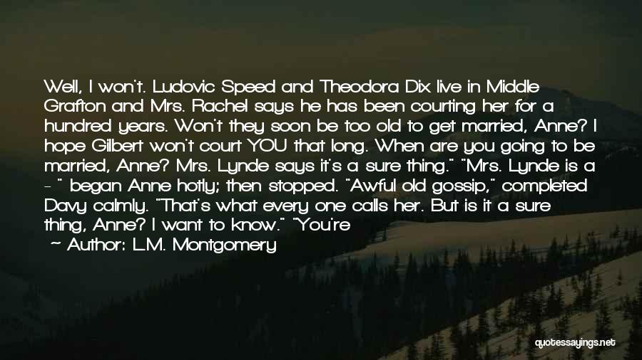 L.M. Montgomery Quotes: Well, I Won't. Ludovic Speed And Theodora Dix Live In Middle Grafton And Mrs. Rachel Says He Has Been Courting