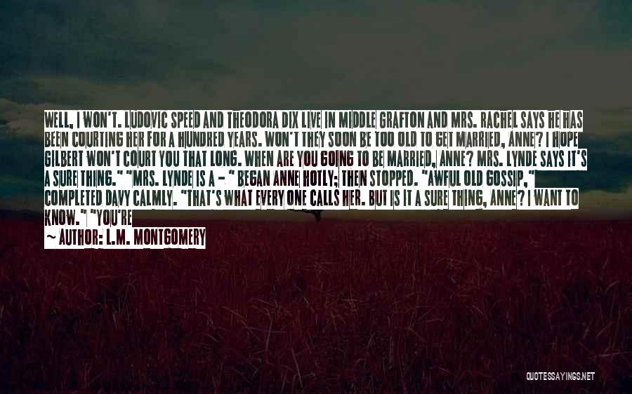 L.M. Montgomery Quotes: Well, I Won't. Ludovic Speed And Theodora Dix Live In Middle Grafton And Mrs. Rachel Says He Has Been Courting