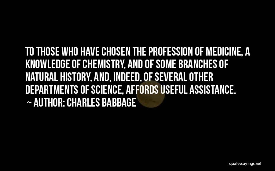 Charles Babbage Quotes: To Those Who Have Chosen The Profession Of Medicine, A Knowledge Of Chemistry, And Of Some Branches Of Natural History,