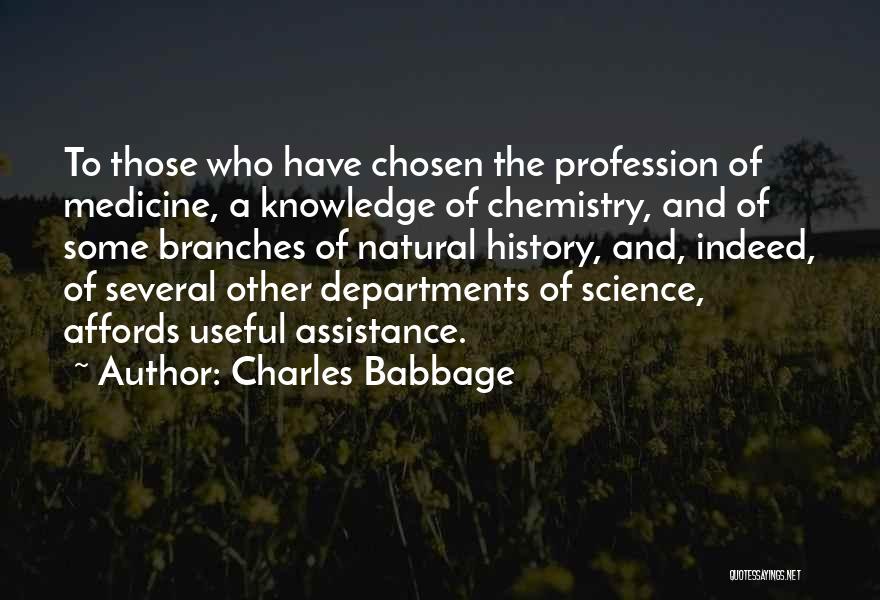 Charles Babbage Quotes: To Those Who Have Chosen The Profession Of Medicine, A Knowledge Of Chemistry, And Of Some Branches Of Natural History,