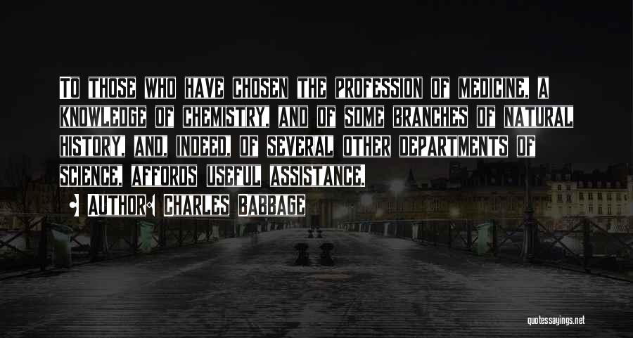 Charles Babbage Quotes: To Those Who Have Chosen The Profession Of Medicine, A Knowledge Of Chemistry, And Of Some Branches Of Natural History,