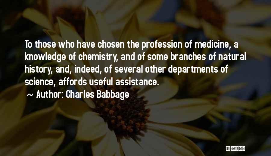 Charles Babbage Quotes: To Those Who Have Chosen The Profession Of Medicine, A Knowledge Of Chemistry, And Of Some Branches Of Natural History,