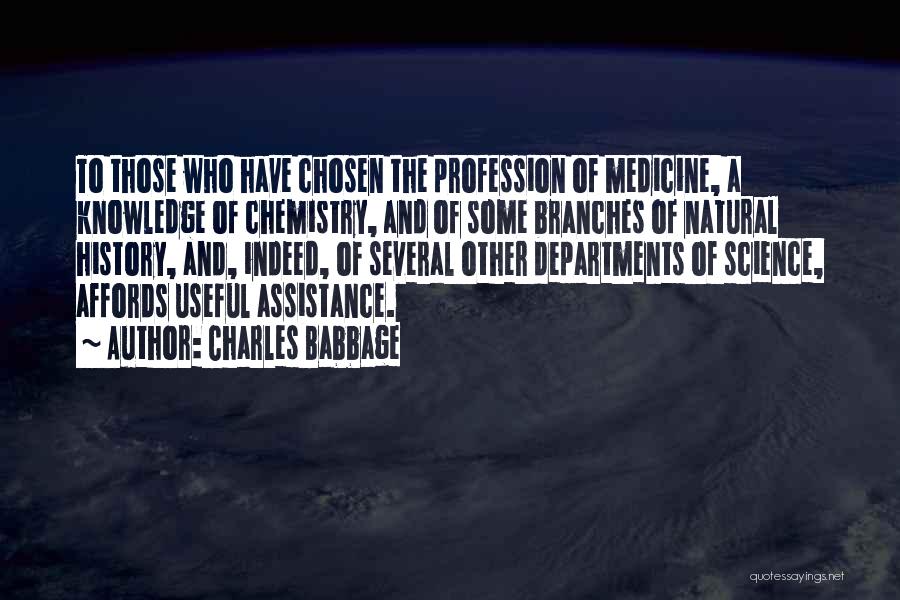 Charles Babbage Quotes: To Those Who Have Chosen The Profession Of Medicine, A Knowledge Of Chemistry, And Of Some Branches Of Natural History,