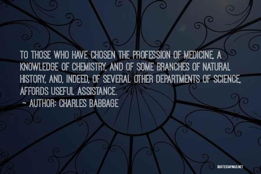 Charles Babbage Quotes: To Those Who Have Chosen The Profession Of Medicine, A Knowledge Of Chemistry, And Of Some Branches Of Natural History,