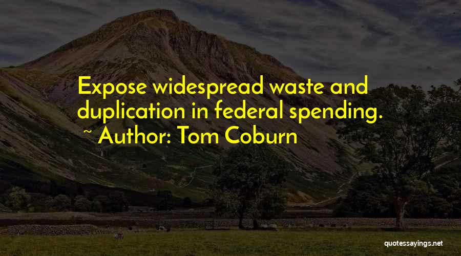 Tom Coburn Quotes: Expose Widespread Waste And Duplication In Federal Spending.